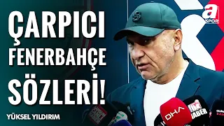 Yüksel Yıldırım'dan Çarpıcı Açıklamalar! | "2-0'la Ucuz Kurtulduk, Fenerbahçe Fark Yapabilirdi"
