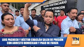 Luis Pacheco y Héctor Chaclán salen de prisión con arresto domiciliar y pago de fianza