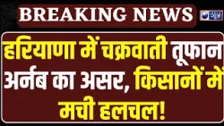 Haryana में भी Cyclone Arnab का असर, बारिश और ओलावृष्टि का अलर्ट जारी, किसानों की बढ़ी परेशानी !