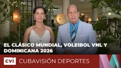 El Clásico Mundial, voleibol VNL y  Dominicana 2026 - Cubavisión Deportes