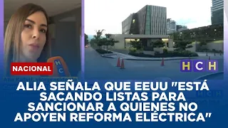 Alia señala que EEUU "está sacando listas para sancionar a quienes no apoyen reforma eléctrica"