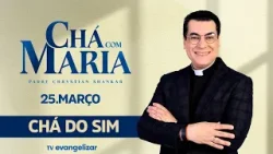 Chá do Sim | Chá com Maria apresentado por @PadreChrystianShankar | 25/03/26