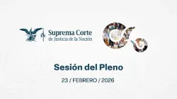 Sesión del Pleno de la #SCJN 23 de febrero de 2026