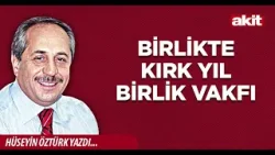 Yeni Akit - Hüseyin Öztürk: Birlikte Kırk Yıl Birlik Vakfı
