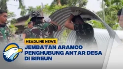 [HEADLINE NEWS 17/01] TNI Pasang Jembatan Aramco Jadi Akses Penghubung Antar Desa