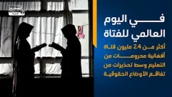 في اليوم العالمي للفتاة   أكثر من 2 4 مليون فتاة أفغانية محرومات من التعليم وسط تحذيرات