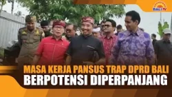 MASA KERJA PANSUS TRAP DPRD BALI BERPOTENSI DIPERPANJANG MASA KERJA PANSUS TRAP DPRD BALI BERPOTENSI DIPERPANJANG