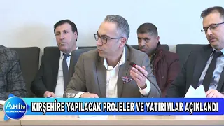 KIRŞEHİRE YAPILACAK PROJELER VE YATIRIMLAR AÇIKLANDI