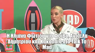 Η Ηλιάνα Φωτίου για Φοίβο, Αντζελα Δημητρίου και Κακοσαίο στο Talk To Mad