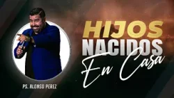 HIJOS NACIDOS EN CASA | Pastor Alonso Perez