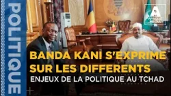 BANDA KANI S'EXPRIME SUR LES DIFFERENTS ENJEUX DE LA POLITIQUE AU TCHAD