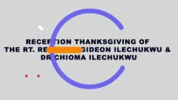 RECEPTION THANKSGIVING OF THE RT. REV'D DR. GIDEON ILECHUKWU & DR. CHIOMA ILECHUKWU