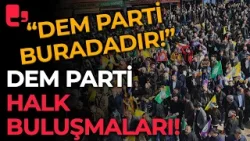 DEM Parti halk buluşmaları! Bakırhan Şemdinli'de, Hatimoğulları Ardahan'da "DEM Parti buradadır"