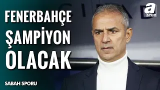 İsmail Kartal'dan Şampiyonluk Açıklaması! "Fenerbahçe Şampiyon Olacak"