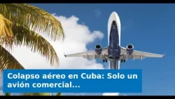Colapso aéreo en Cuba: Solo un avión comercial despega desde La Habana este lunes