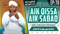Aik Qissa Aik Sabaq Episode 70 | Islam Main Aurat Ka Muqam | Sign Language Series