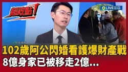 【超政點！】102歲阿公娶68歲看護爆財產戰！「8億身家已被移走2億」子孫崩潰 婚前財產要分看護？律師揭1關鍵：你覺得子孫手得緊嗎？再爆神秘女找上門「四六分」