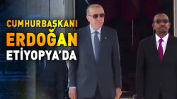 Cumhurbaşkanı Recep Tayyip Erdoğan Etiyopya'da | NTV