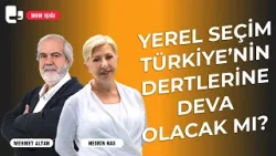 Yerel seçim Türkiye’nin dertlerine deva olacak mı? I Nesrin Nas ve Mehmet Altan I Mum Işığı