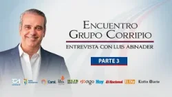 Encuentro Grupo Corripio | Presidente Luis Abinader - Parte 3