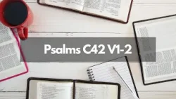 Bible Study - Psalms C42 V1-2