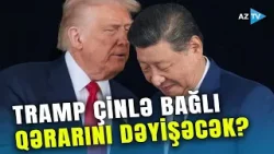 Supergüclər kəllə-kəlləyə gəlir?-Trampın səfəri sual altına düşdü:ABŞ Çinin "qırmızı xətti"ni keçir?