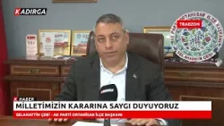 "Milletimizin Kararına Saygı Duyuyoruz" | Selahattin Çebi - AKP Ortahisar İlçe Başkanı