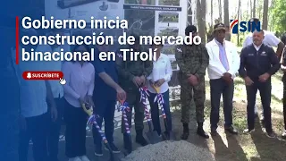 Government breaks ground on binational market in Tirolí