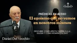 El egoísmo: La raíz que destruye tu Vida y la iglesia // Daniel del Vecchio PRÉDICAS EN AUDIO