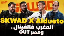 SKWAD PODCAST BY BP X Aldueto المغرب إلى النهائي.. وإقصاء مر لمصر