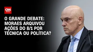 Moraes arquivou ações do 8/1 por técnica ou política? | O GRANDE DEBATE