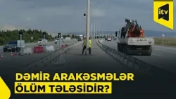 Qəzadan qorumalı olan dəmir arakəsmələr təhlükə mənbəyinə çevrilir