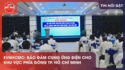EVNHCMC: BẢO ĐẢM CUNG ỨNG ĐIỆN CHO KHU VỰC PHÍA ĐÔNG TP. HỒ CHÍ MINH