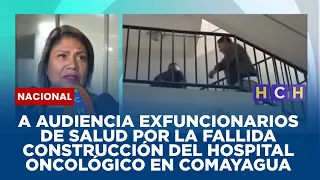 A audiencia exfuncionarios de Salud por la fallida construcción del Hospital Oncológico en Comayagua