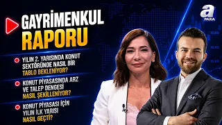 Konut Piyasası İçin Yılın İlk Yarısı Nasıl Geçti? | Gayrimenkul Raporu