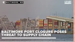 Baltimore port closure poses threat to supply chain after Key Bridge collapse