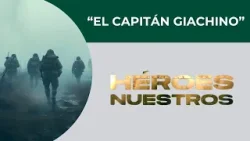 EL CAPITÁN GIACHINO - HÉROES NUESTROS CAPÍTULO 1 EL CAPITÁN GIACHINO - HÉROES NUESTROS CAPÍTULO 1