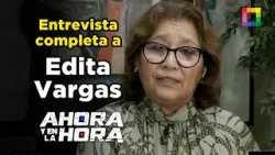 Ahora y en la Hora - FEB 03 - ENTREVISTA COMPLETA A EDITA VARGAS | Willax