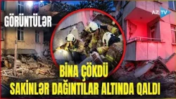 SON DƏQİQƏ! 33 nəfərin yaşadığı BİNA ÇÖKDÜ: dağıntılar altında qalanlar var - İSTANBULDA DƏHŞƏT...