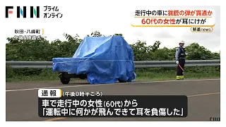 「運転中に何かが」60代女性が耳にけが 猟銃の弾か 車の前方後方のガラス割れる 地元猟友会ハンター2人活動中 秋田（2026年07月23日）