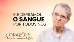 Oração da Irmã Luiza | Ele derramou o sangue por todos nós | Rede Século 21