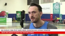 NBA patentli Türk pivot Semih Erden, basketboldan kopmak istemiyor
