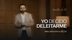 Semillas de Fe "Yo decido deleitarme" // Hno. Abraham Alarcón