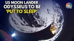 'Odysseus' Moon Lander To Halt As It Loses Power |  US Moon Lander | N18V | CNBC TV18