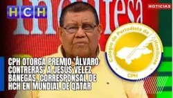CPH otorga premio 'Álvaro Contreras' a Jesús Velez Banegas, corresponsal de HCH en Mundial de Qatar