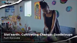 Sist’earth: Cultivating Change: Guadeloupe | Series | Full Episode