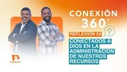 Conexión 360° | #24: Conectados a Dios en la administración de nuestros recursos