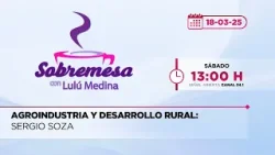 Agroindustria y desarrollo rural: Sergio Soza | Sobremesa | 08-03-25
