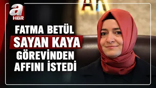 Fatma Betül Sayan Kaya Resigns from Her Post | A Haber