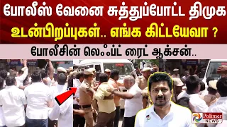 போலீஸ் வேனை சுத்துப்போட்ட திமுக உடன்பிறப்புகள்.. எங்க கிட்டயேவா?.. போலீசின் லெஃப்ட் ரைட் ஆக்சன்..